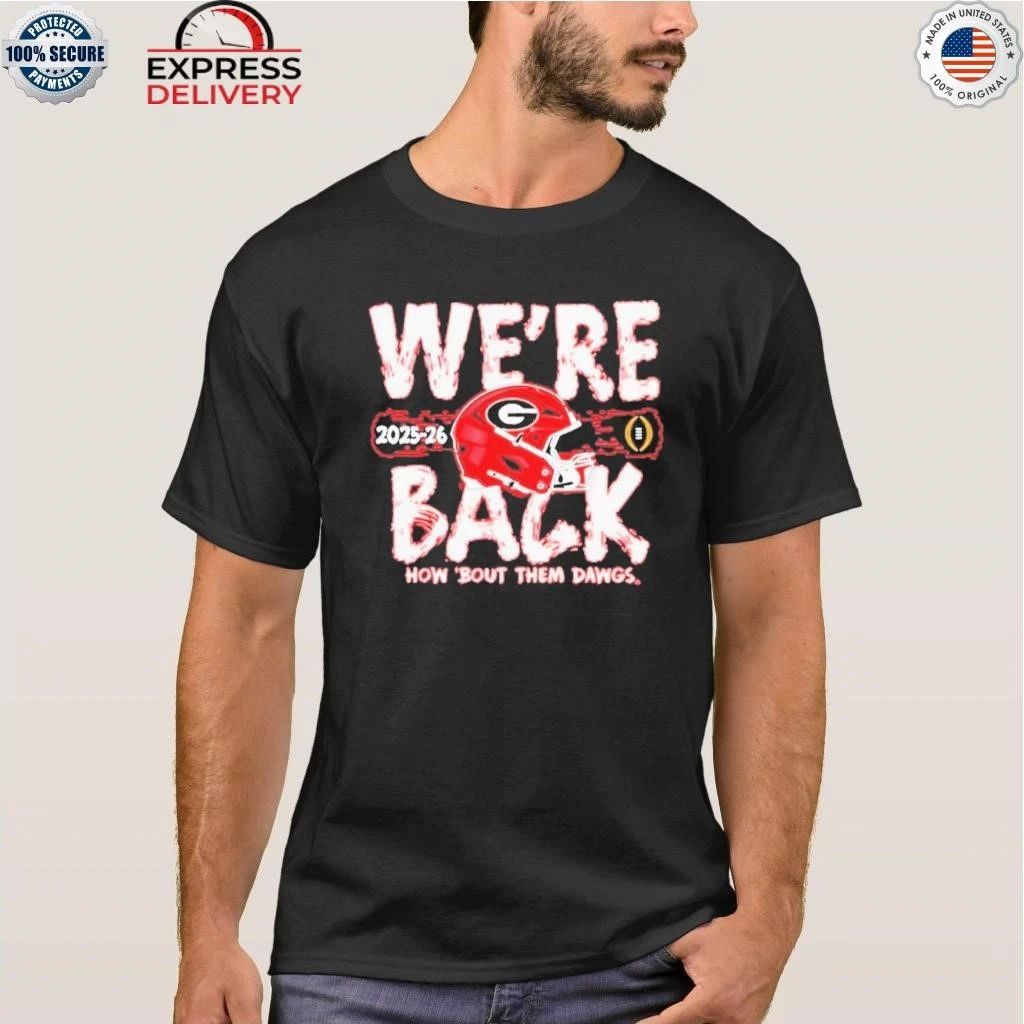 Georgia Bulldogs We’re Back How Bout Them Dawgs 2025 2026 College Football Playoffs Bound Shirt