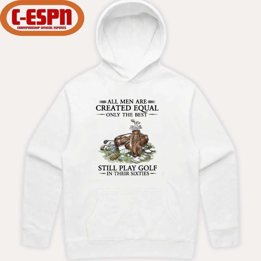 All Men Are Created Equal Only The Best Still Play Golf In Their 60s T-Shirt
