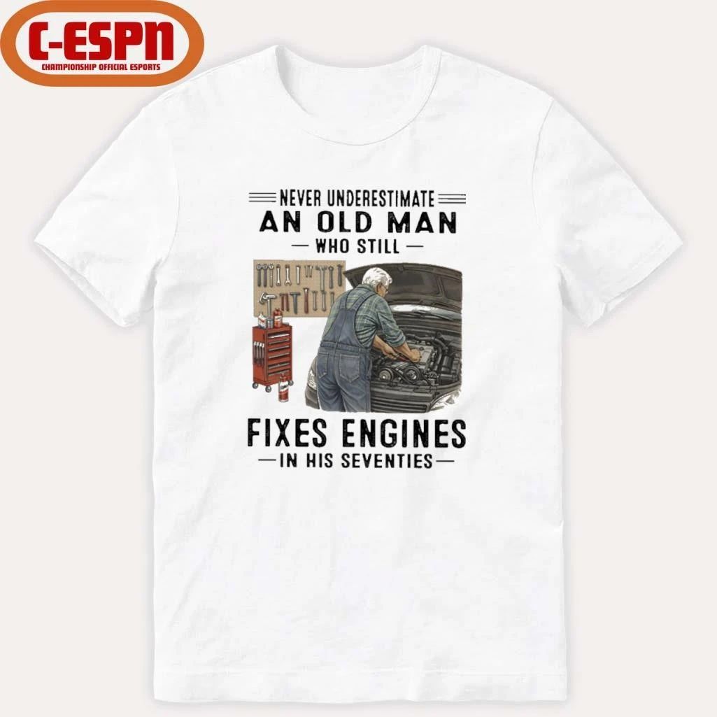 Never Underestimate An Old Man Who Still Fixes Engines In His Seventies Shirt