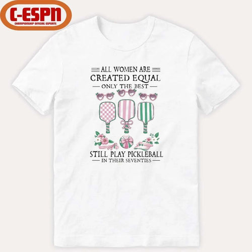 All Women Are Created Equal Only The Best Still Play Pickleball In Their Seventies Classic shirt