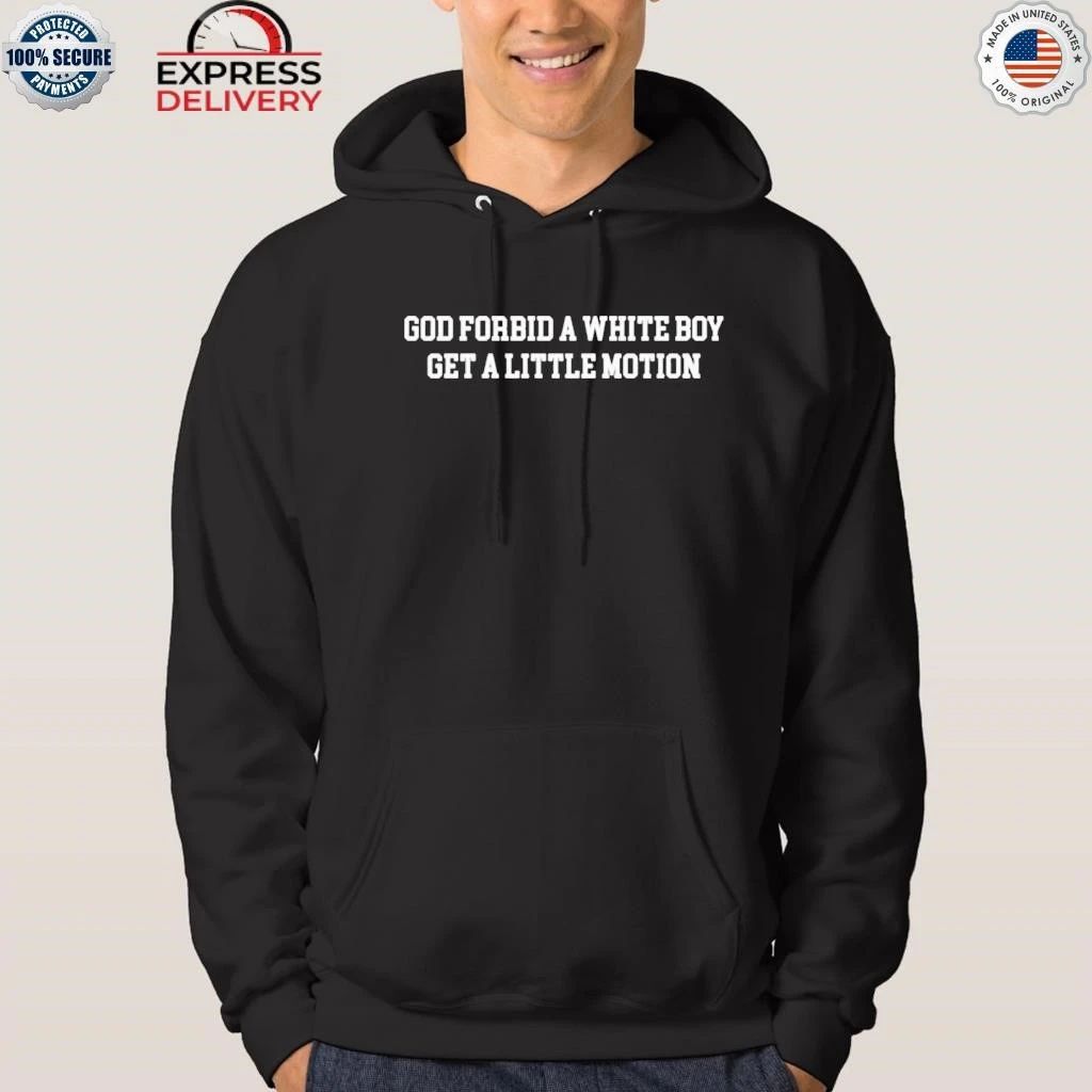 God Forbid A White Boy Get A Little Motion Shirt