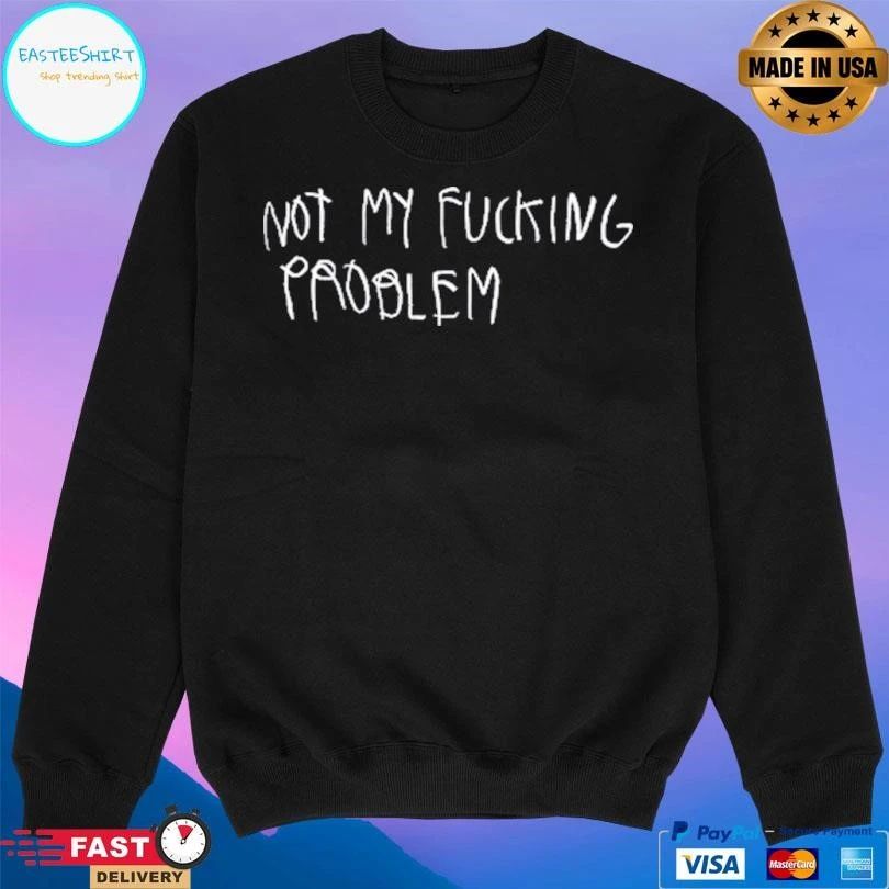 Not My Fucking Problem T-shirts