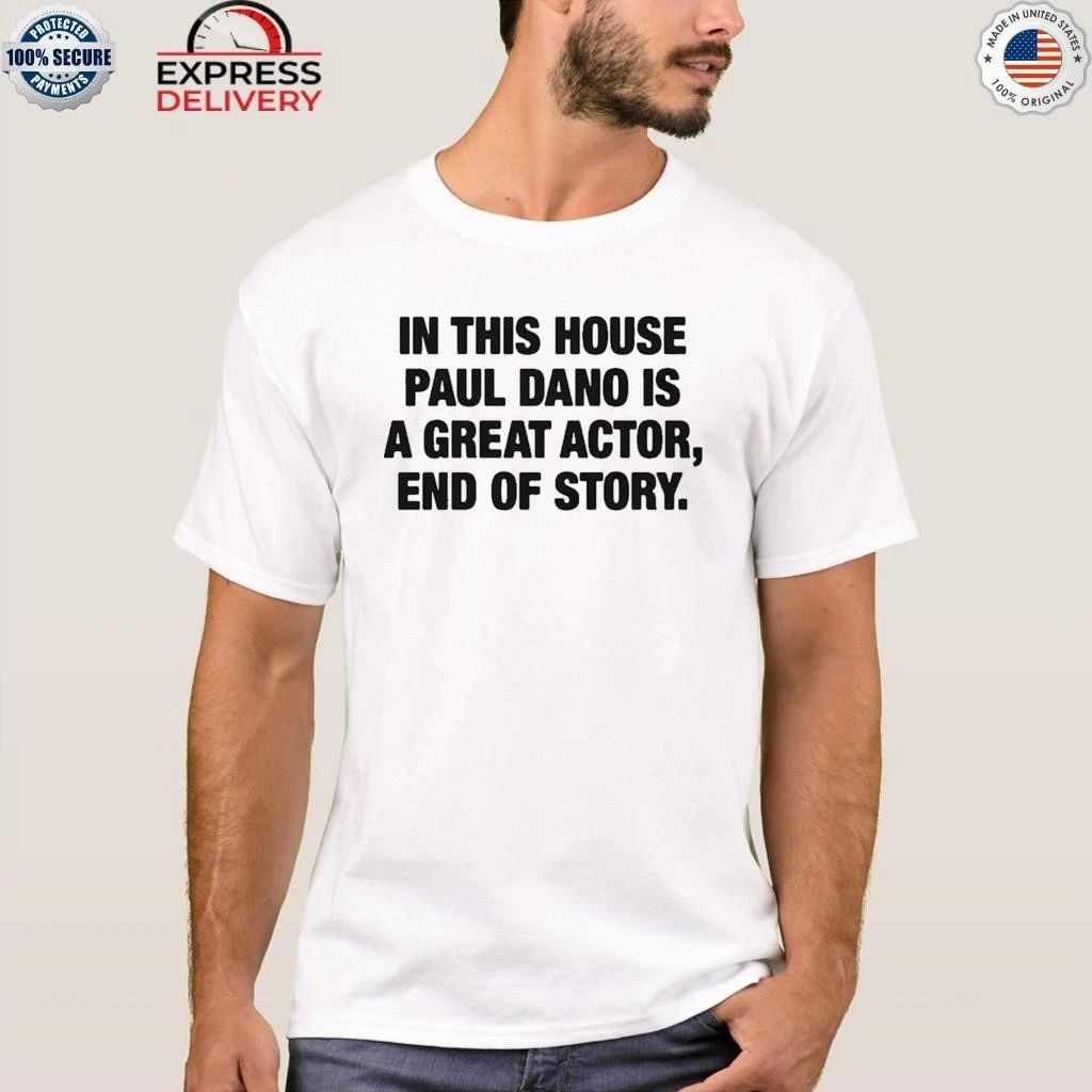 In This House Paul Is A Great Actor, End Of Story Shirt
