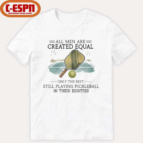 All Men Are Created Equal, Only The Best Still Playing Pickleball In Their Eighties T-Shirt