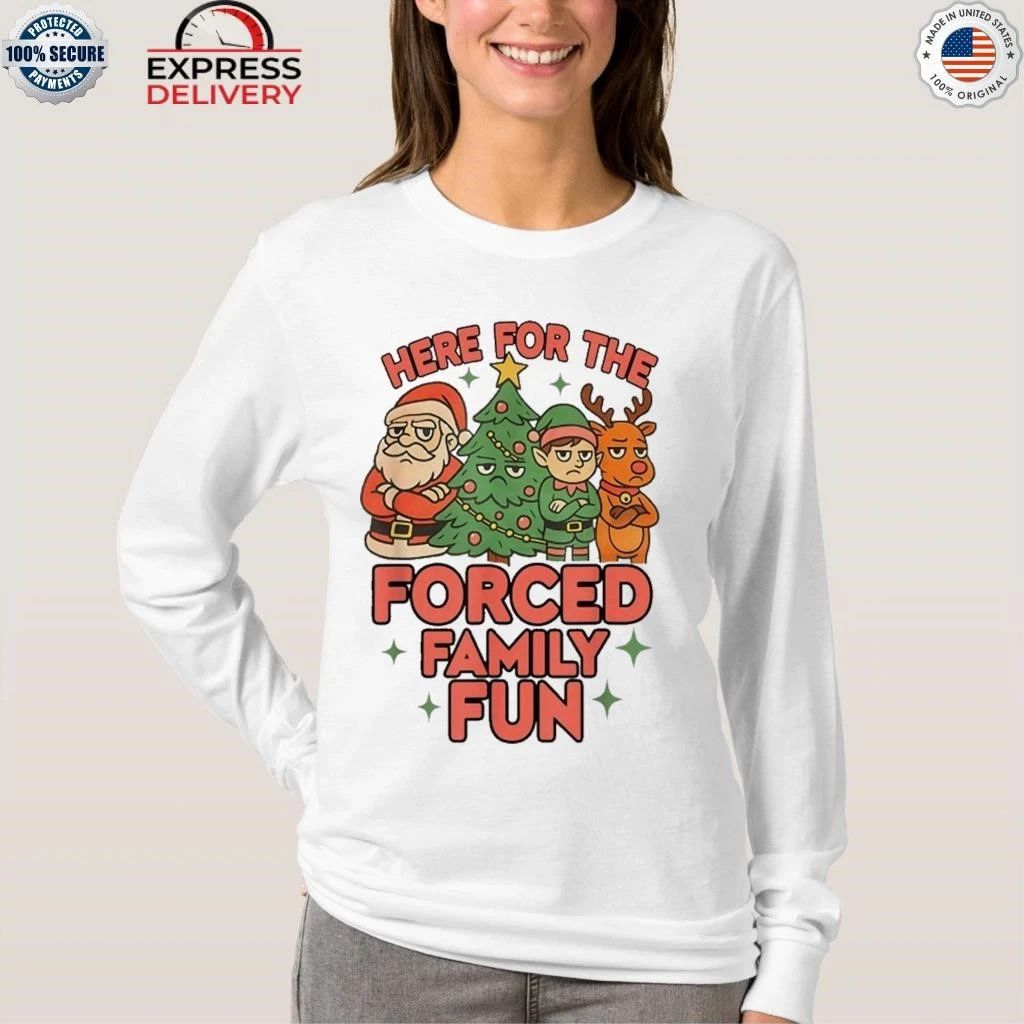 Here For The Forced Family Fun Santa Elf Reindeer Christmas Shirt