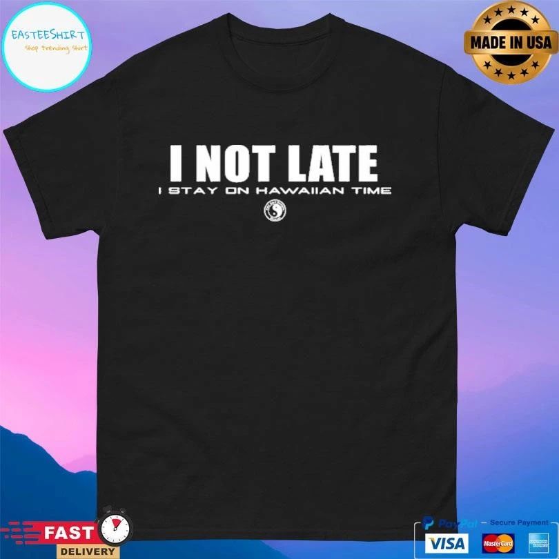 I Not Late I Stay On Hawaiian Time T-shirts