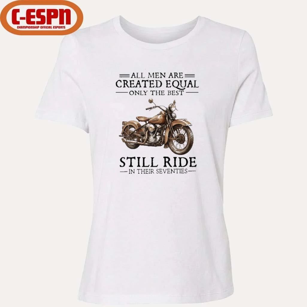 All Men Are Created Equal Only The Best Still Ride In Their 70s Shirt