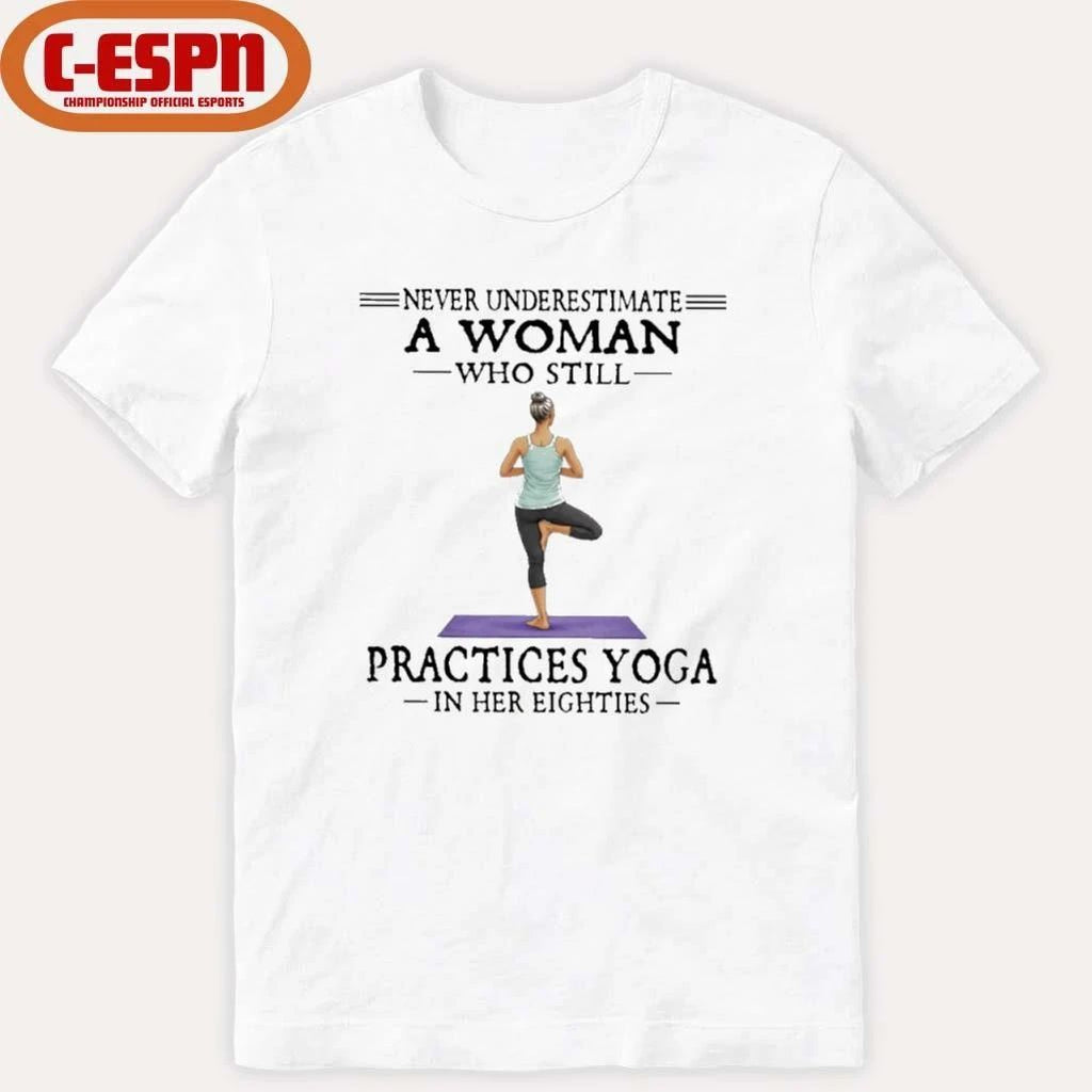 Never Underestimate A Woman Who Still Practices Yoga In Her Eighties Shirt