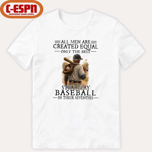 All Men Are Created Equal Only The Best Still Play Baseball In Their Seventies Shirt