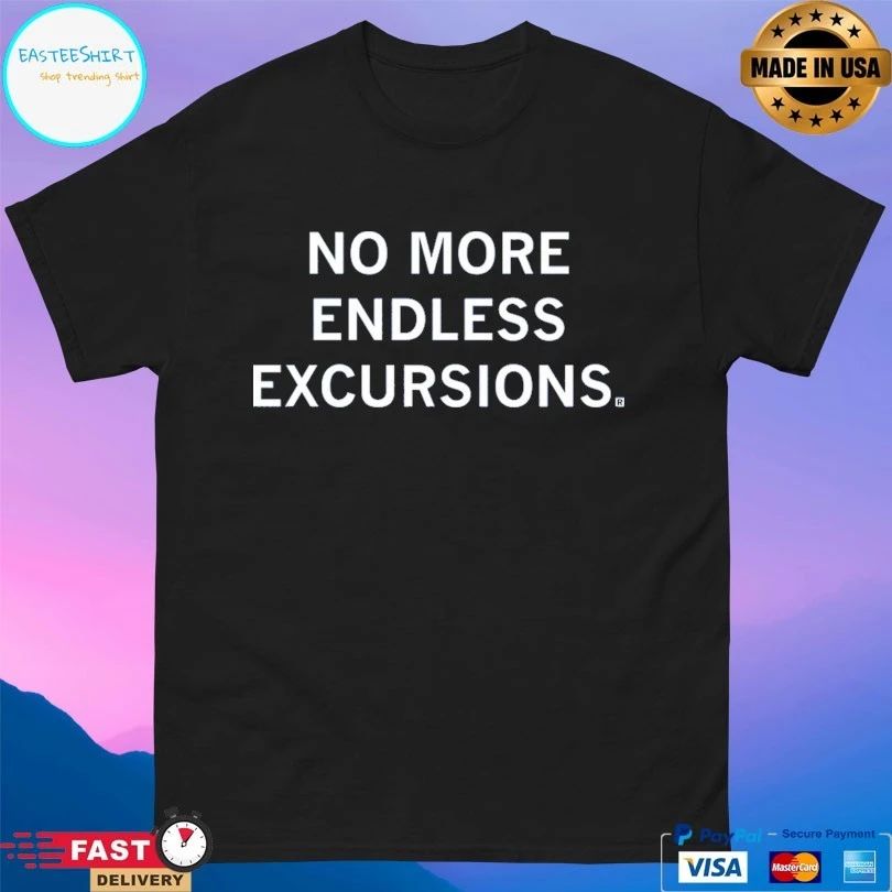 No More Endless Excursions T-shirts