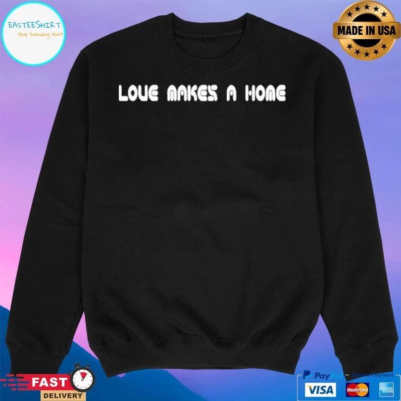 Love Makes A Home T-shirts