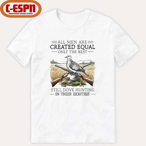 All Men Are Created Equal Only The Best Still Dove Hunting In Their Eighties Shirt