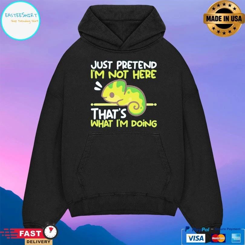 Just Pretend I’m Not Here That’s What I’m Doing T-shirts