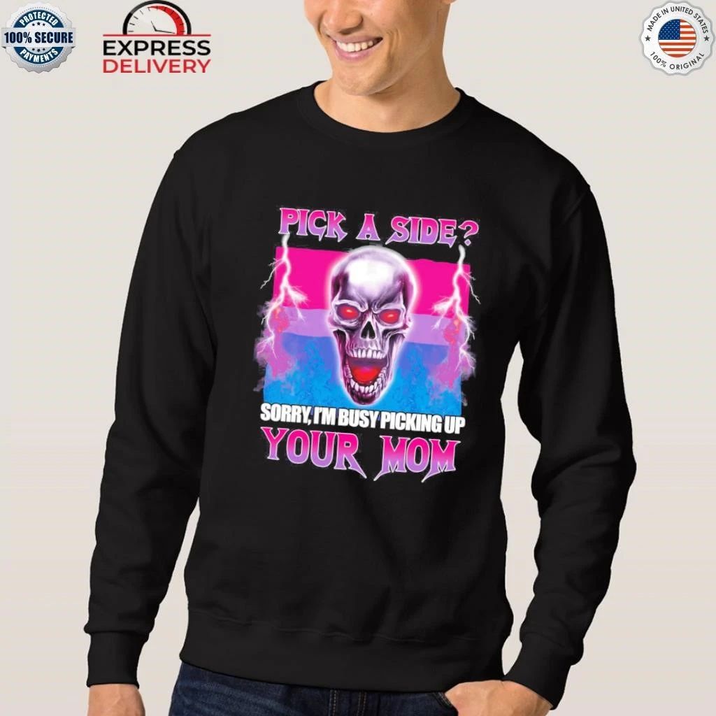 Pick A Side Sorry I’m Busy Picking Up Your Mom Skull Shirt