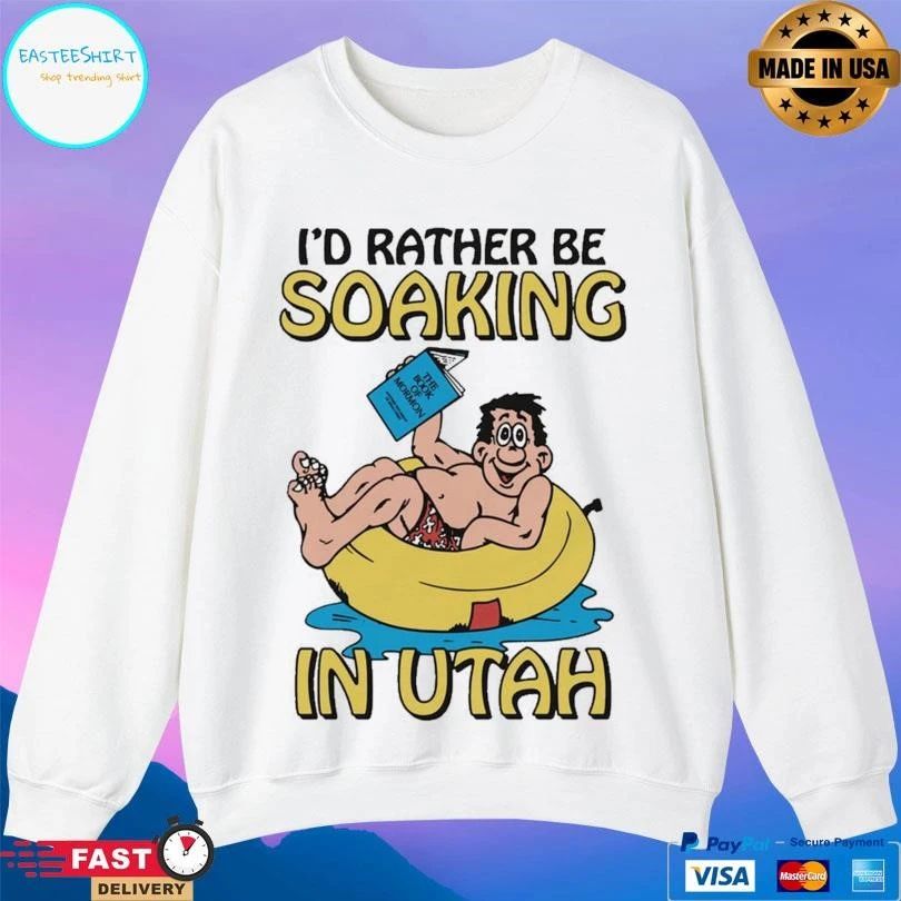 I’d Rather Be Soaking In Utah T-shirts