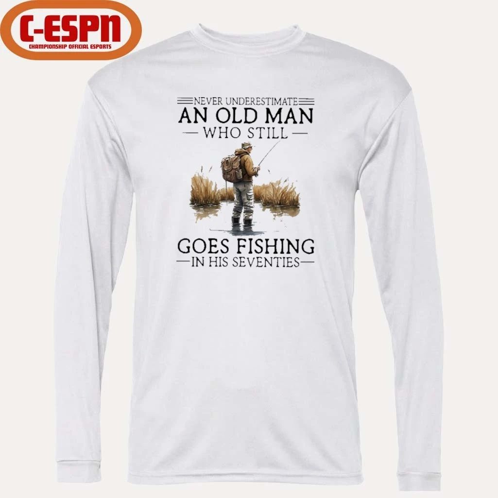 Grandpa Never Underestimate An Old Man Who Still Goes Fishing In His Seventies Shirt