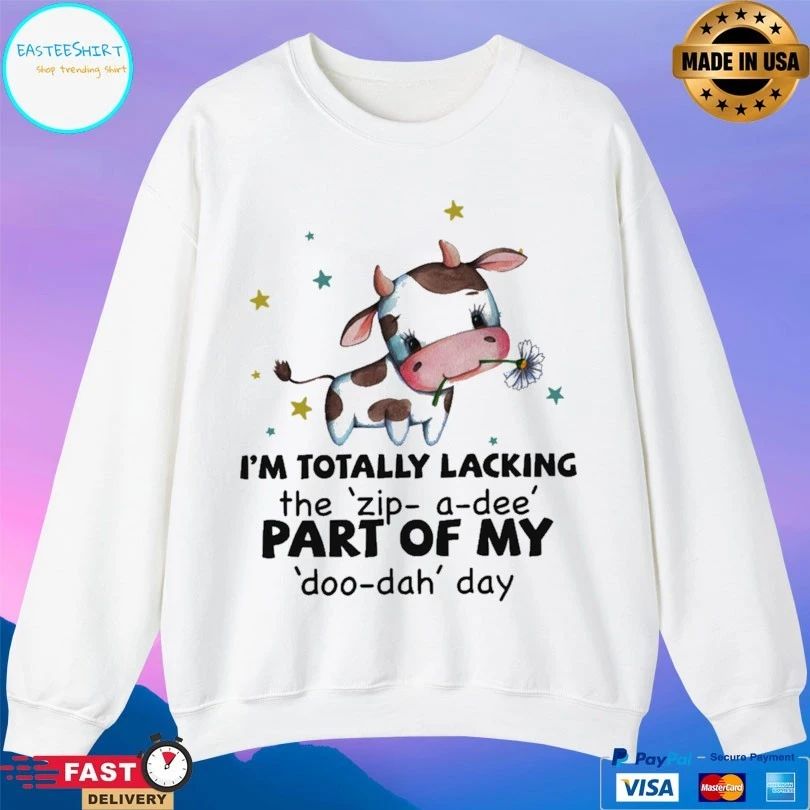 I’m Totally Lacking The Zip A Dee Part Of My Doo Dah Day T-shirt