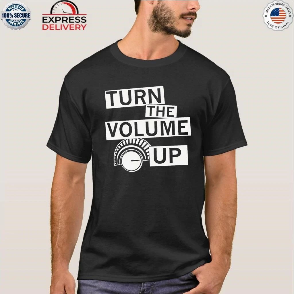 Turn The Volume Up Shirt