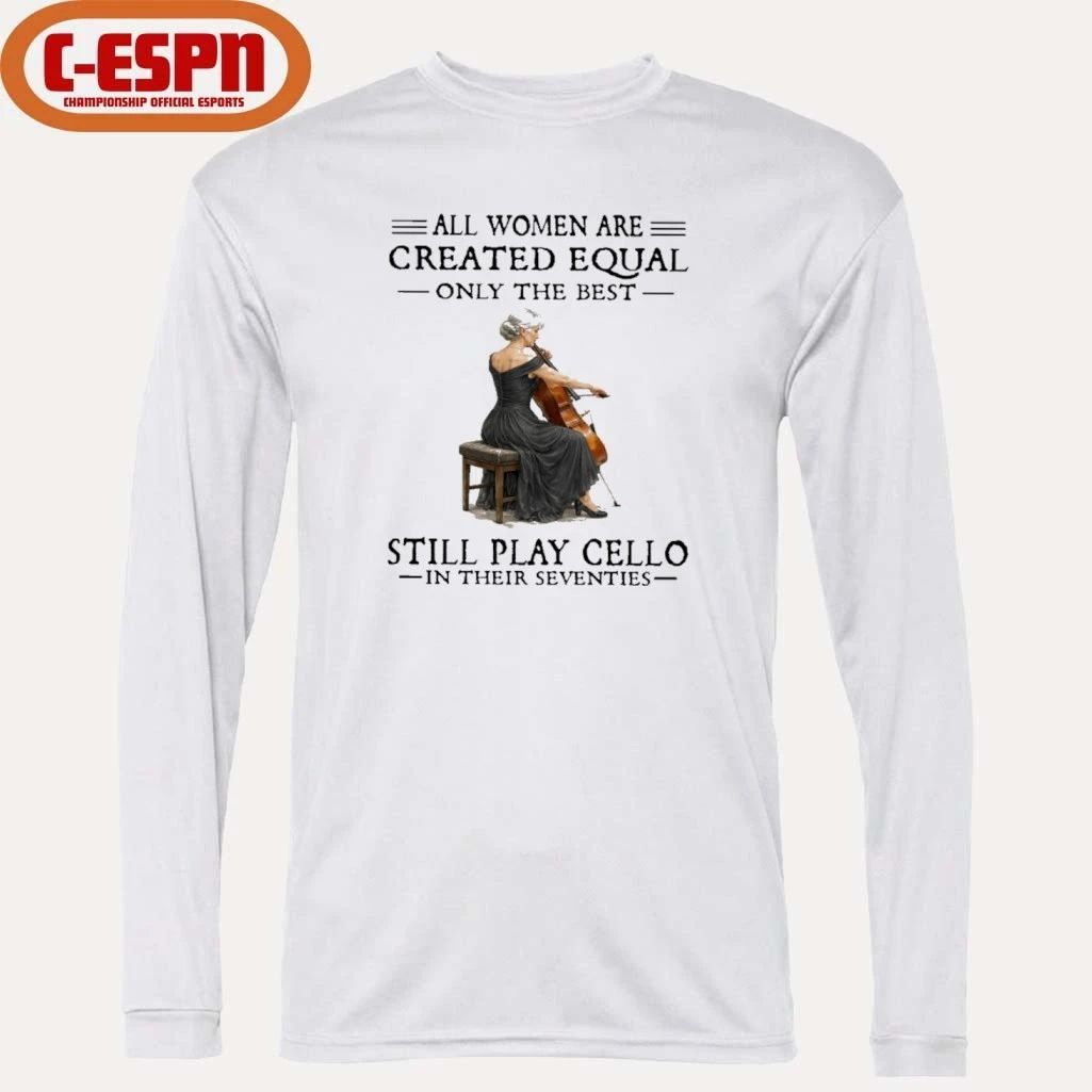 Grandma All Women Are Created Equal Only The Best Still Play Cello In Their Seventies Shirt