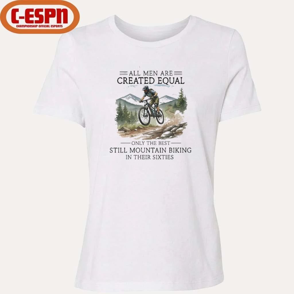 All Men Are Created Equal, Only The Best Still Mountain Biking In Their Sixties Shirt