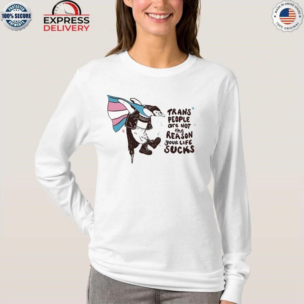 Trans People Are Not The Reason Your Life Sucks Shirt