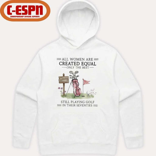 All Women Are Created Equal Only The Best Still Playing Golf In Their Seventies Shirt