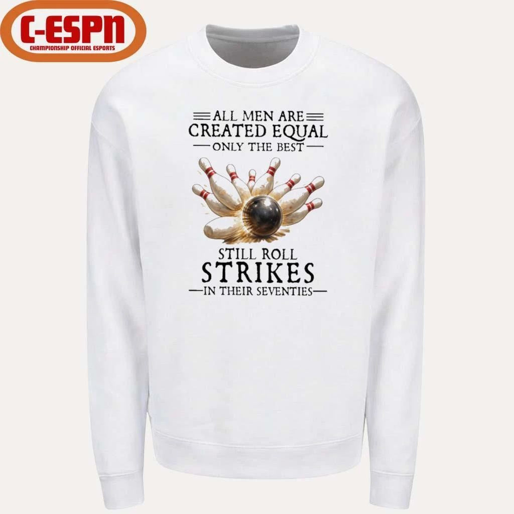 All Men Are Created Equal Only The Best Still Roll Strikes In Their Seventies Shirt