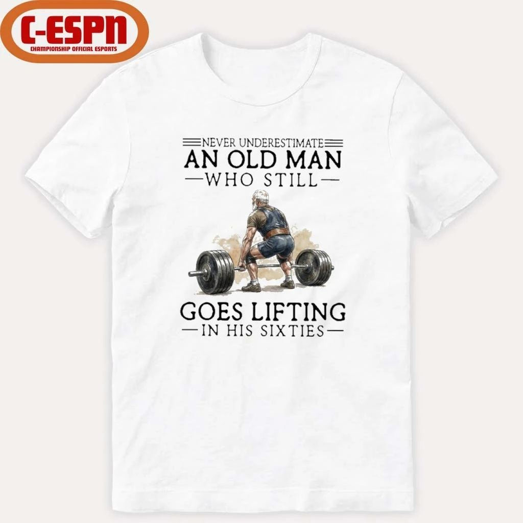 Grandpa Never Underestimate An Old Man Who Still Goes Lifting In His Sixties Shirt