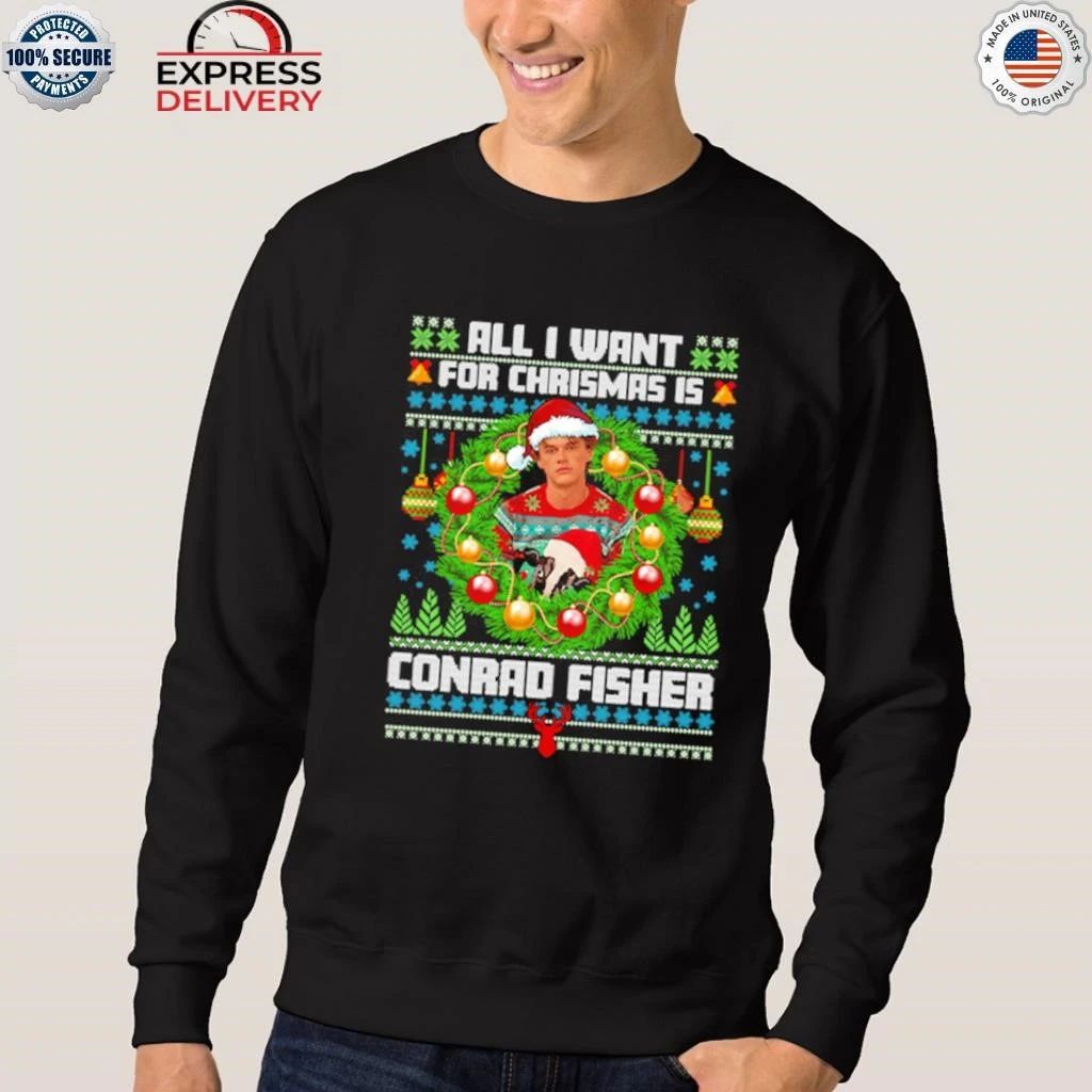 All I Want For Christmas Is Conrad Fisher Ugly Shirt
