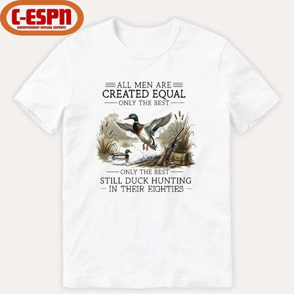 Vintage All Men Are Created Equal, Only The Best Still Duck Hunting In Their Eighties Shirt
