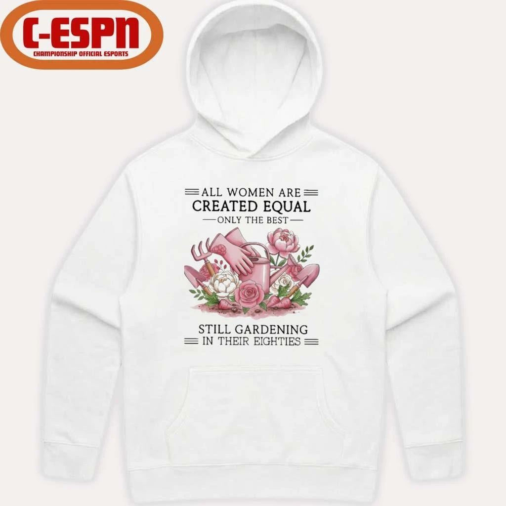All Women Are Created Equal Only The Best Still Gardening In Their Eighties Shirt