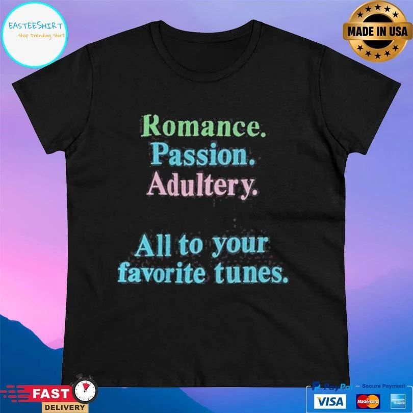 Romance Passion Adultery Murder All To Your Favorite Tunes T-shirts