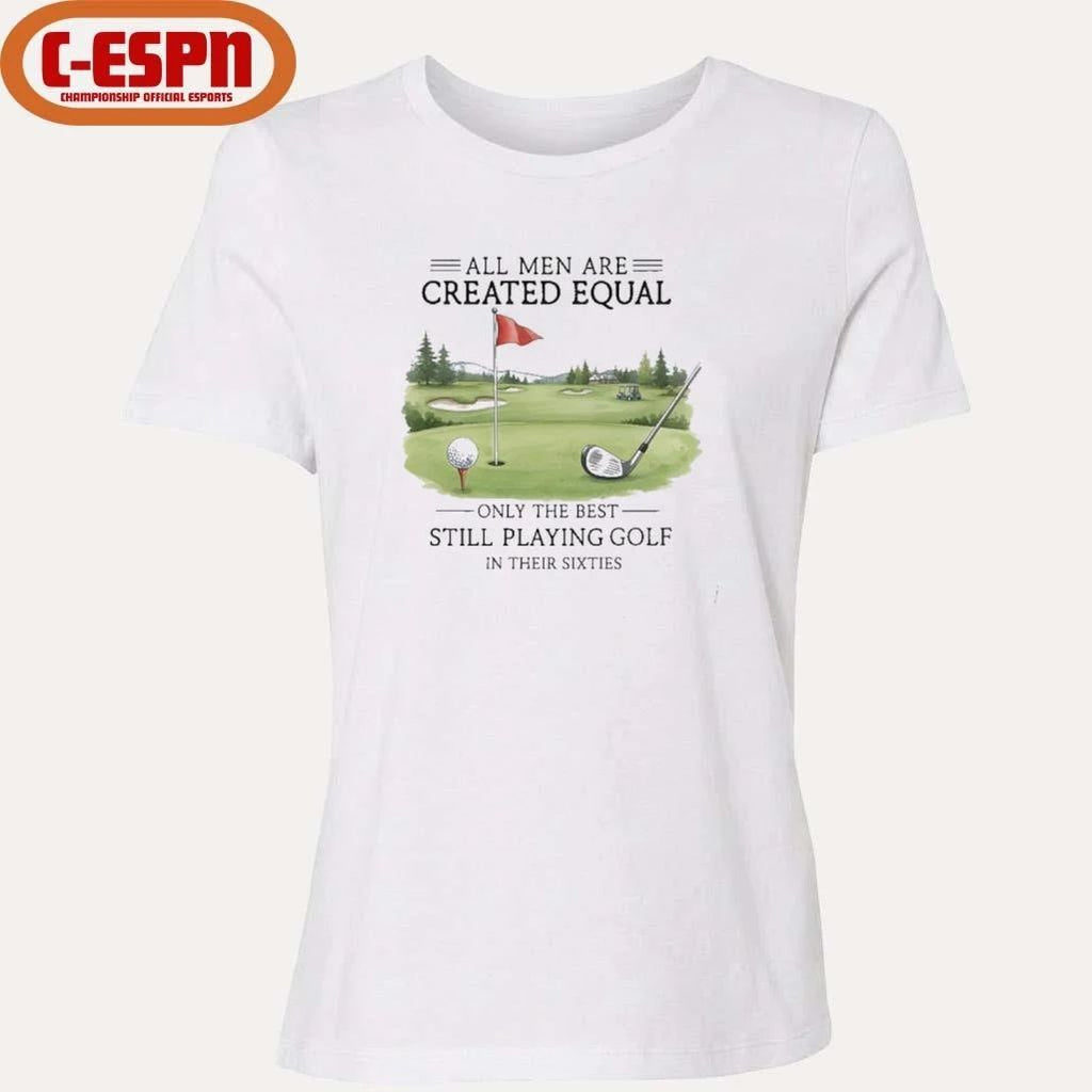 All Men Are Created Equal, Only The Best Still Playing Golf In Their Sixties T-Shirt
