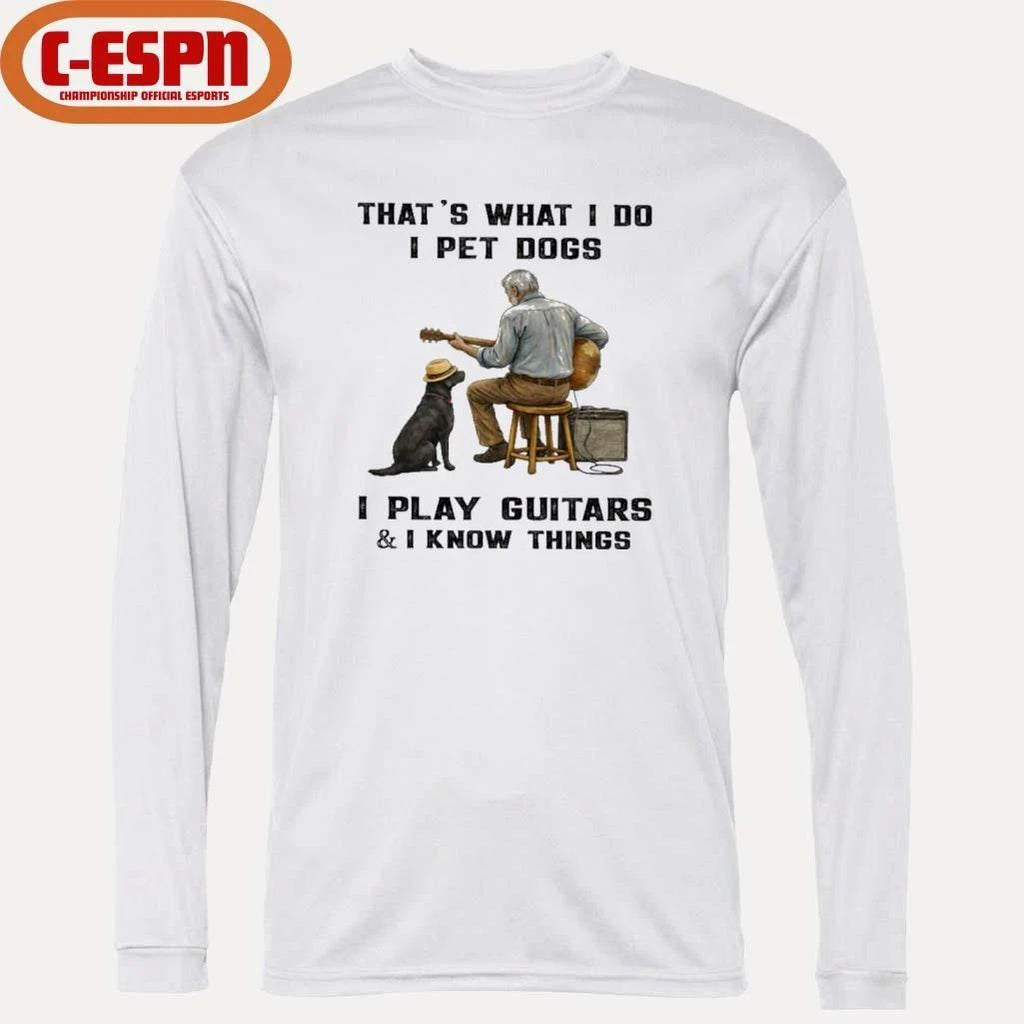That’s What I Do, I Pet Dogs – I Play Guitars & I Know Things T-Shirt