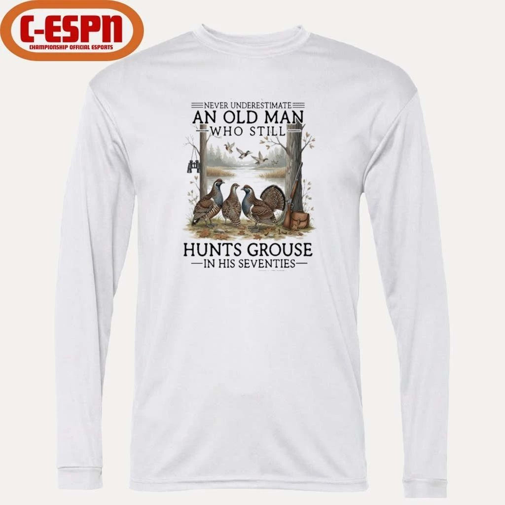 Never Underestimate An Old Man Who Still Hunts Grouse In His Seventies Shirt