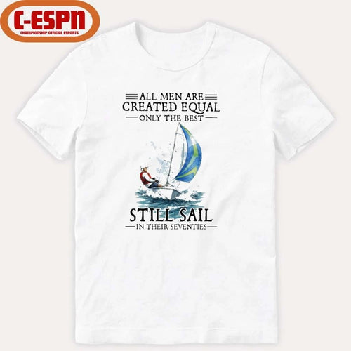 All Men Are Created Equal Only The Best Still Sail In Their Seventies Shirt