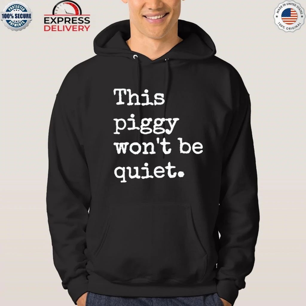 This Piggy Won’t BE Quiet Shirt