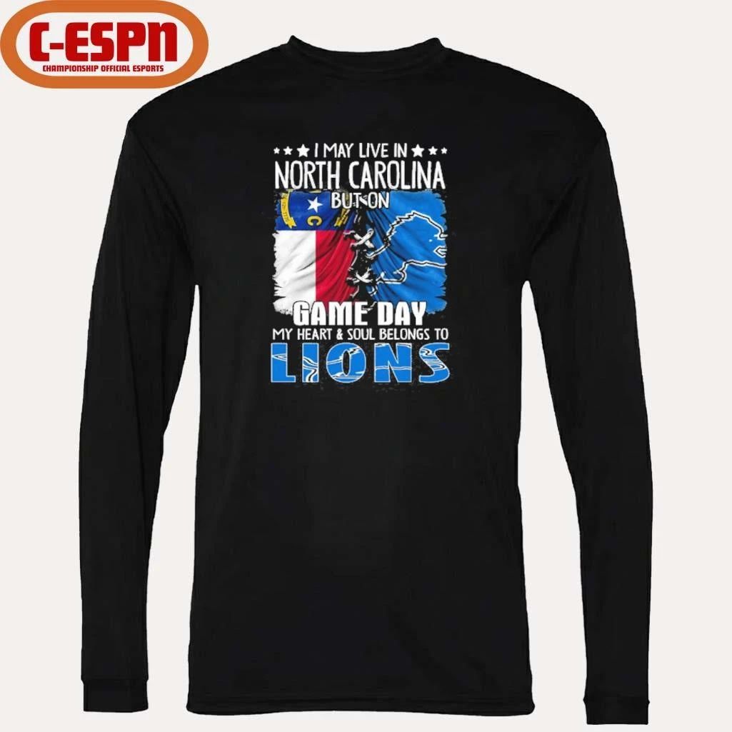 I May Live In North Carolina But On Gameday My Heart And Soul Belongs To Detroit Lions Shirt