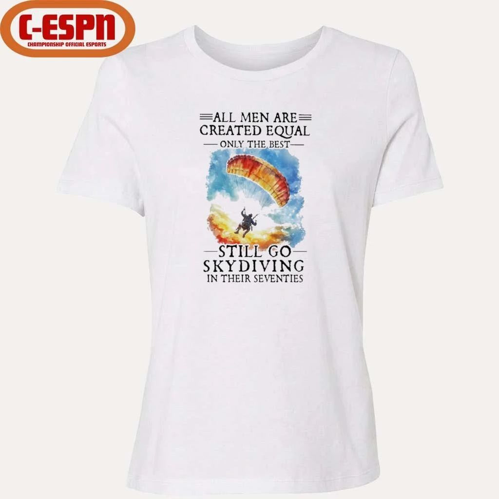 All Women Are Created Equal Only The Best Still Go Skydiving In Their Seventies T-Shirt