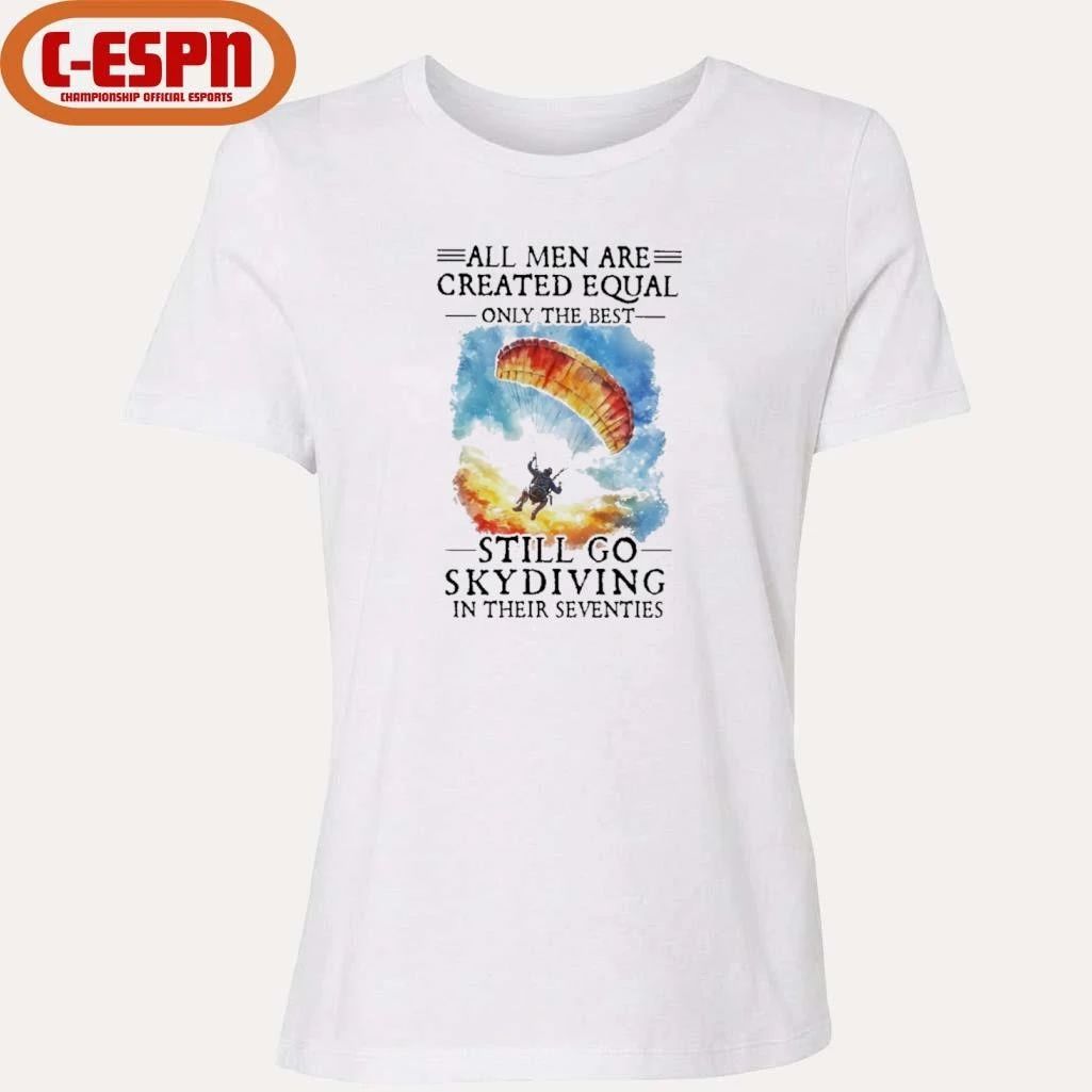 All Women Are Created Equal Only The Best Still Go Skydiving In Their Seventies T-Shirt