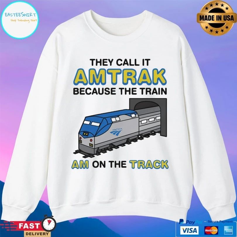 They Call It Amtrak Because The Train Am On The Track Shirts