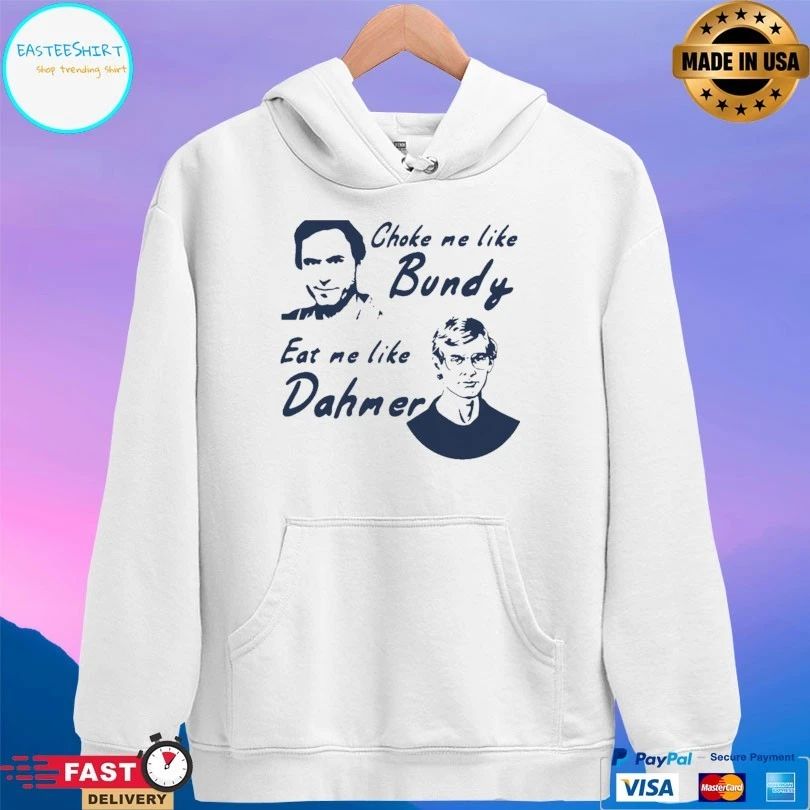 Choke Me Like Bundy Eat Me Like Dahmer T-shirt