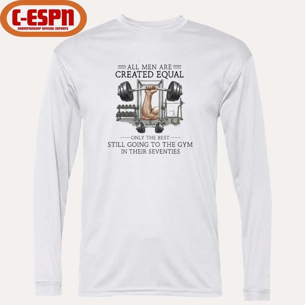 All Men Are Created Equal, Only The Best Still Going To The Gym In Their Seventies Shirt