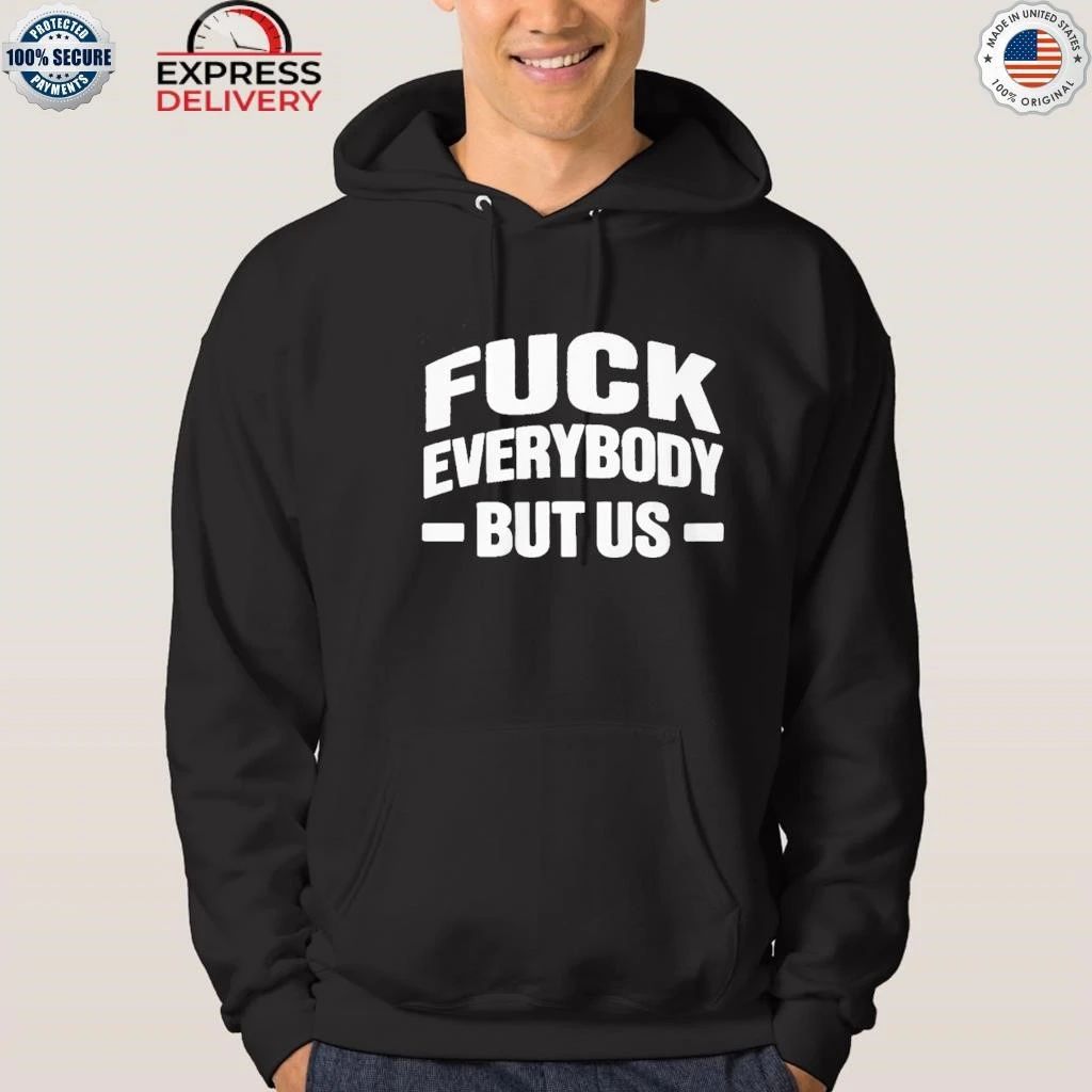 Fuck Everybody But Us 2026 Shirt