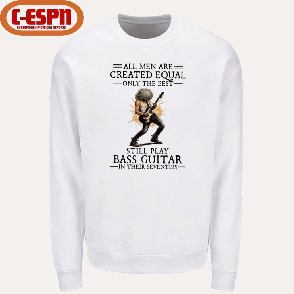All Men Are Created Equal Only The Best Still Play Bass Guitar In Their Seventies Shirt