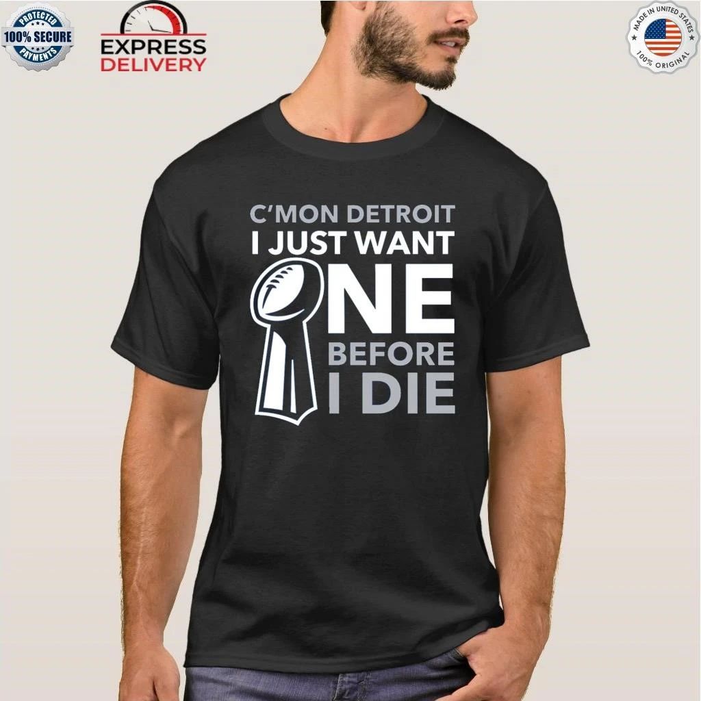 C’mon Detroit I Just Want One Before I Die Shirt