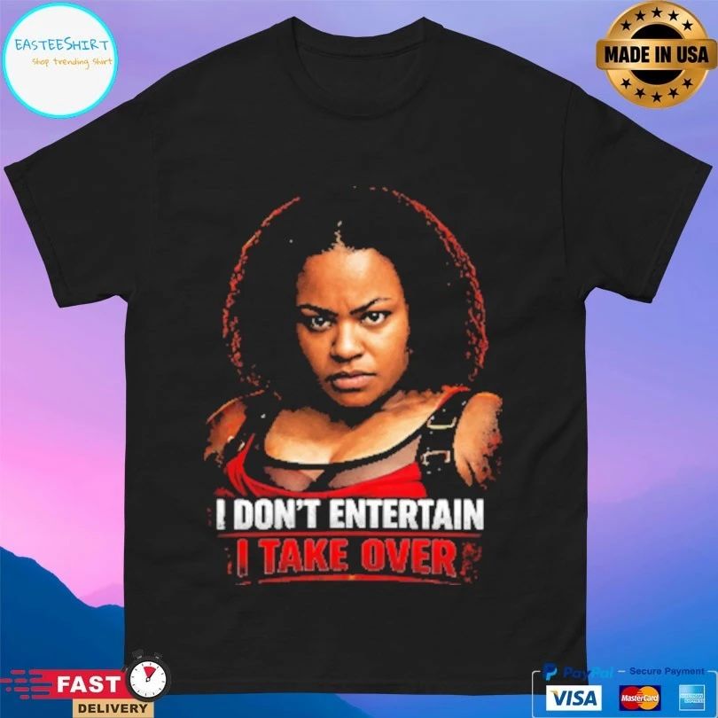 I Don’t Entertain I Take Over T-shirts