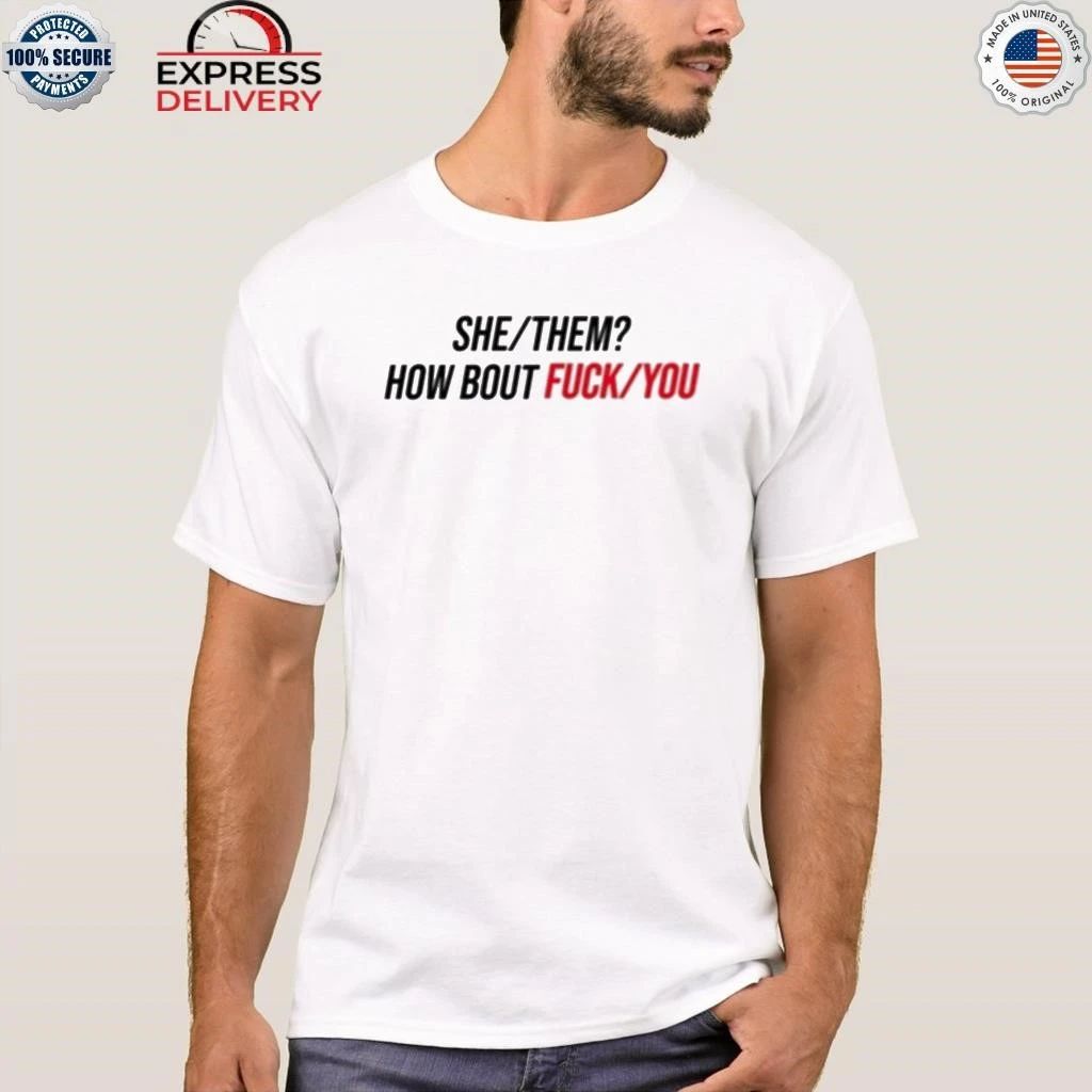Duke Gomez She Them How About Fuck You Shirt