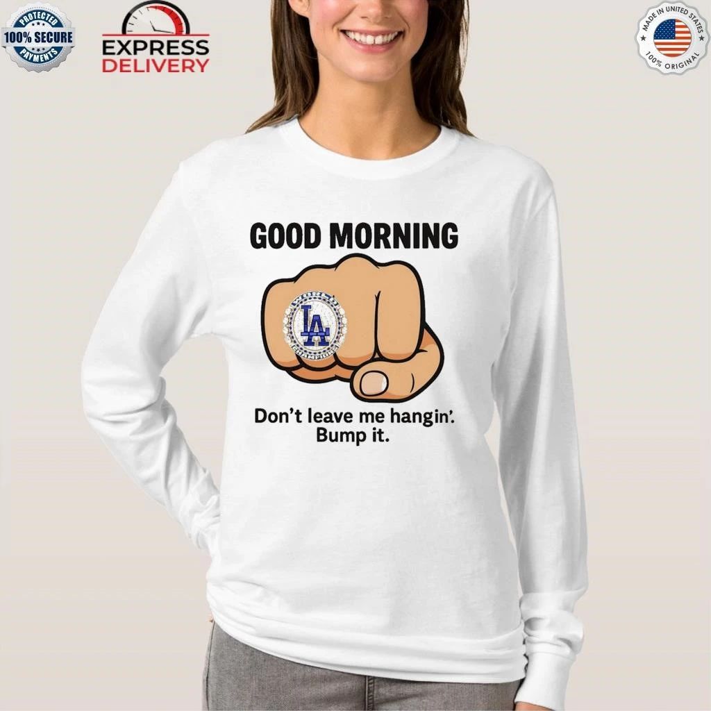 Good Morning La Dodgers Dont Leave Me Hangin Bump It Shirt