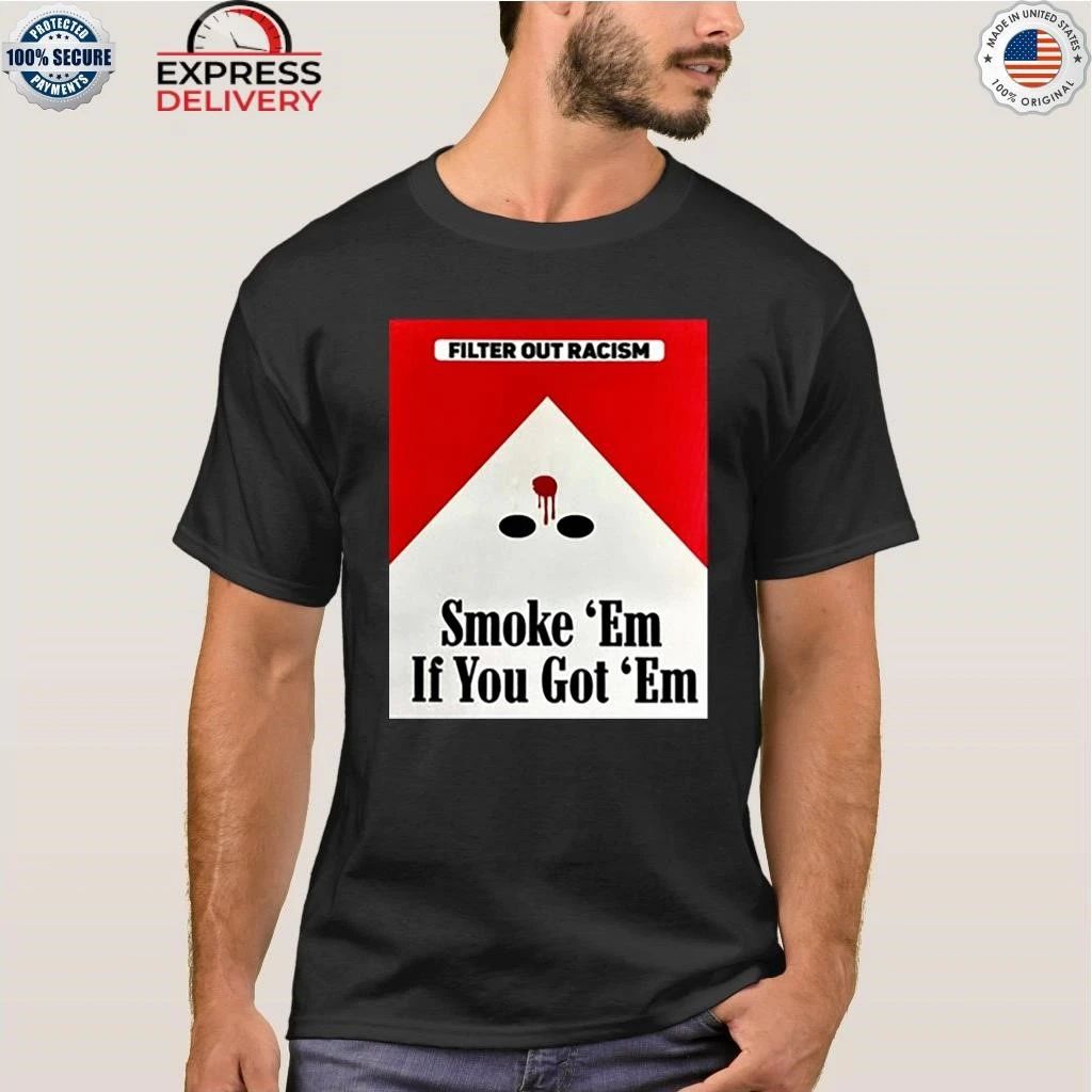 Punkwithacamera Filter Out Racism Smoke ‘Em If You Got ‘Em Shirt